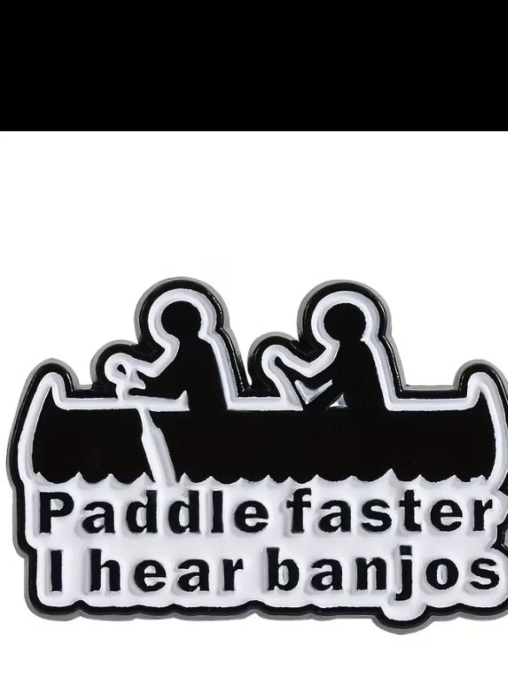 Paddle Faster I Hear Banjos Canoe Pin - Black & White